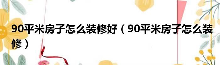 90平米房屋裝修_130平米裝修效果圖 最精美的現(xiàn)代簡(jiǎn)約裝修效果_裝修55平米小戶型裝修